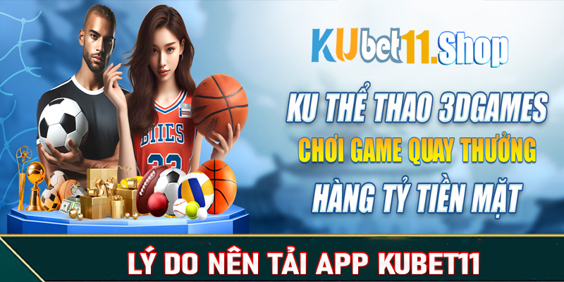 Lý do người dùng nên tải app Kubet11 về trên thiết bị cá nhân 