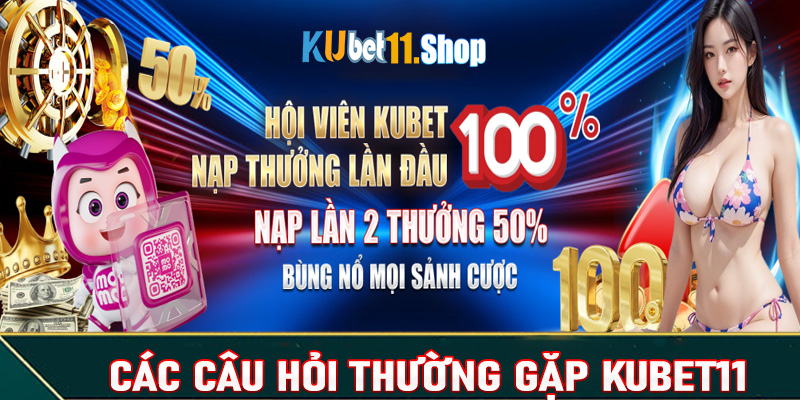 Các câu hỏi thường gặp Kubet11