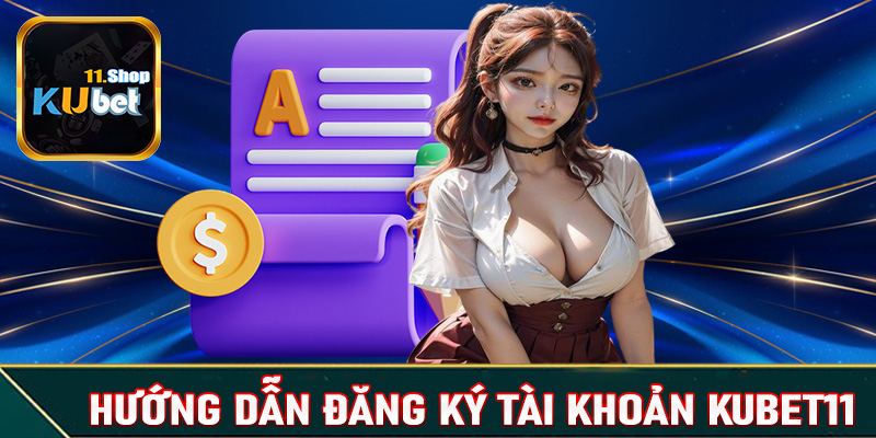 Hướng dẫn quy trình đăng ký tài khoản Kubet11 cho tân thủ mới