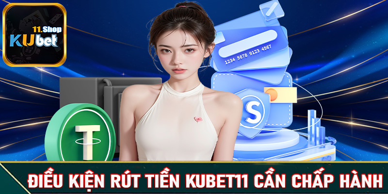 Điều kiện rút tiền Kubet11 mà người dùng nào cũng cần tuân thủ