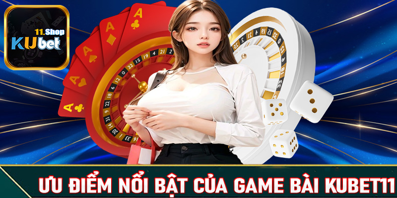 Một số ưu điểm nổi trội của sảnh cá cược game bài Kubet11