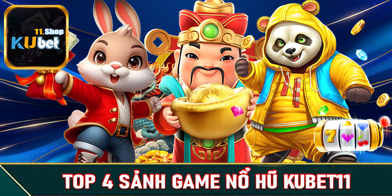 Top 4 sảnh game nổ hũ Kubet11 được nhiều bet thủ chọn lựa nhất hiện nay