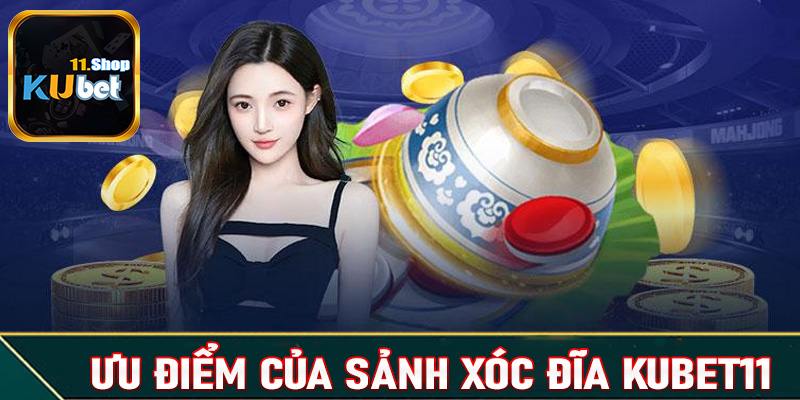 Ưu điểm nổi bật mà sảnh game xóc đĩa Kubet11 hiện đang sở hữu