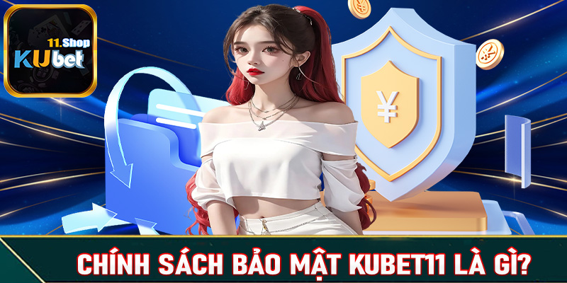 Khái niệm về chính sách bảo mật Kubet11 là gì?